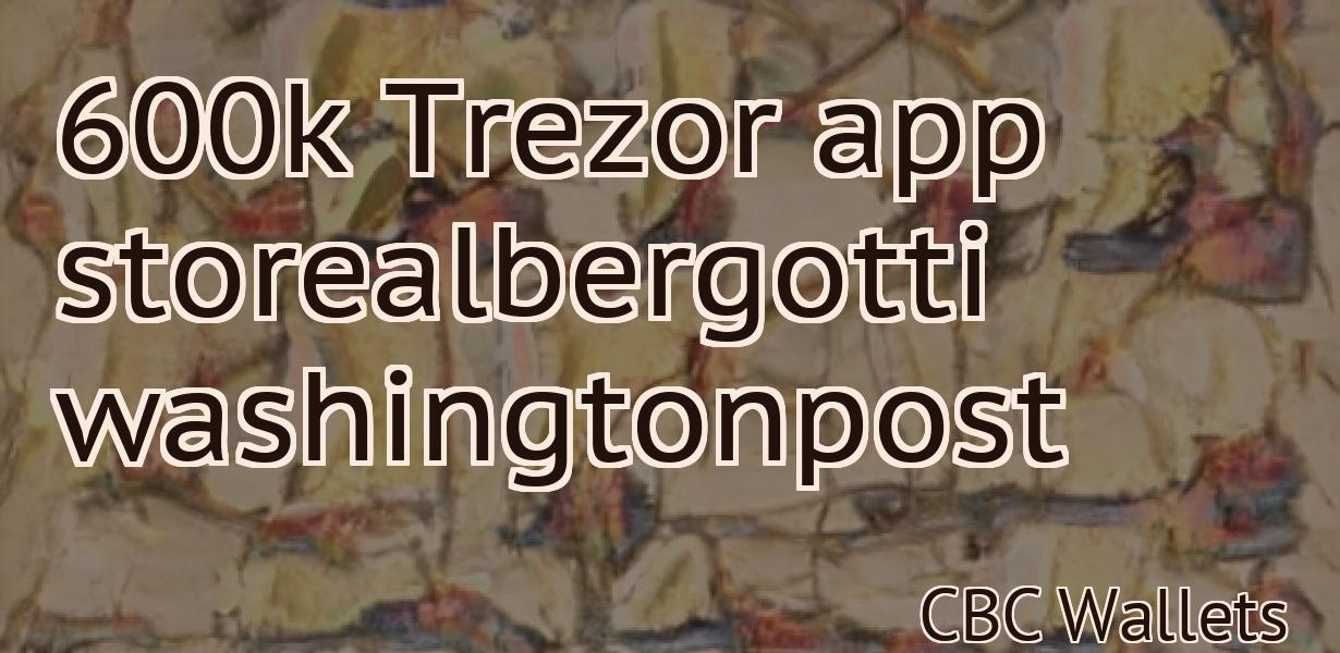 600k Trezor app storealbergotti washingtonpost