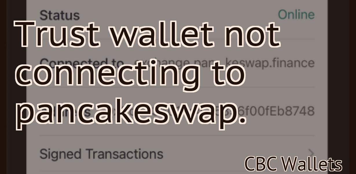 Trust wallet not connecting to pancakeswap.