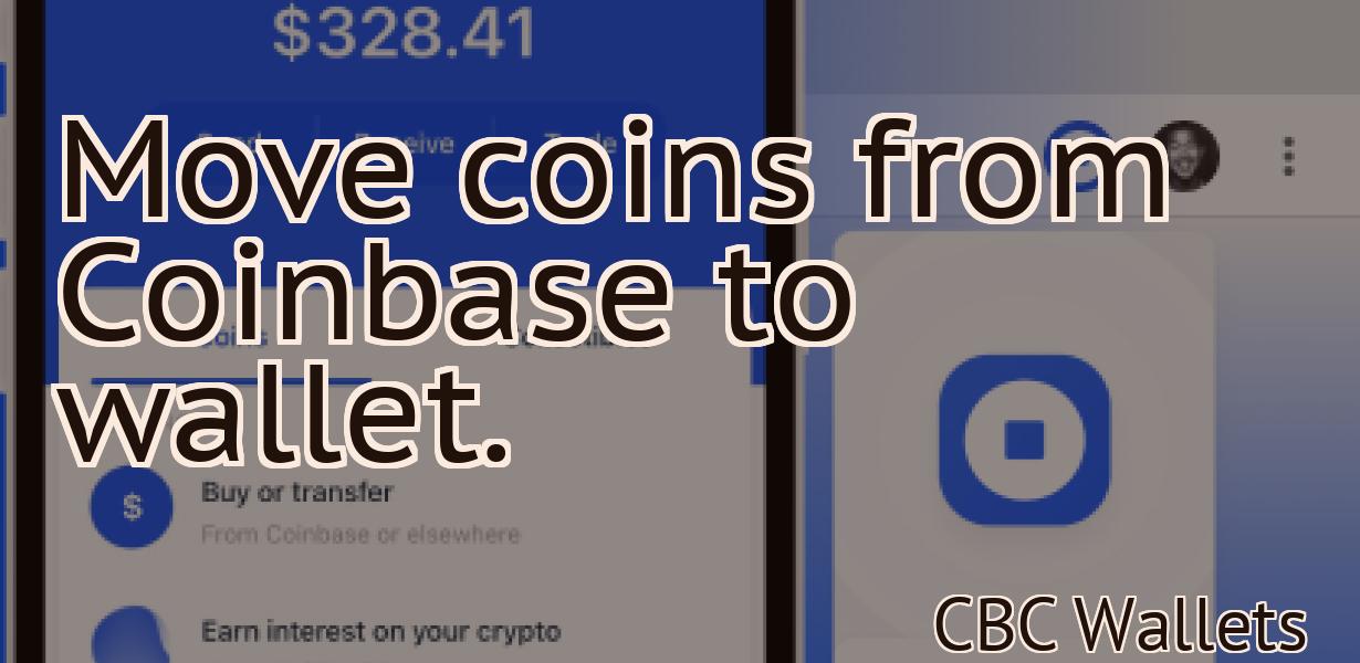 Move coins from Coinbase to wallet.