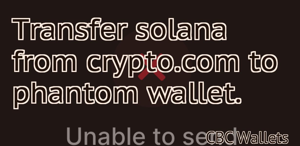 Transfer solana from crypto.com to phantom wallet.