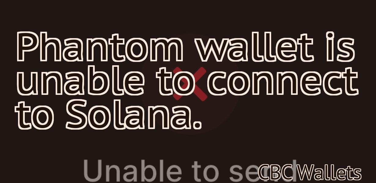 Phantom wallet is unable to connect to Solana.