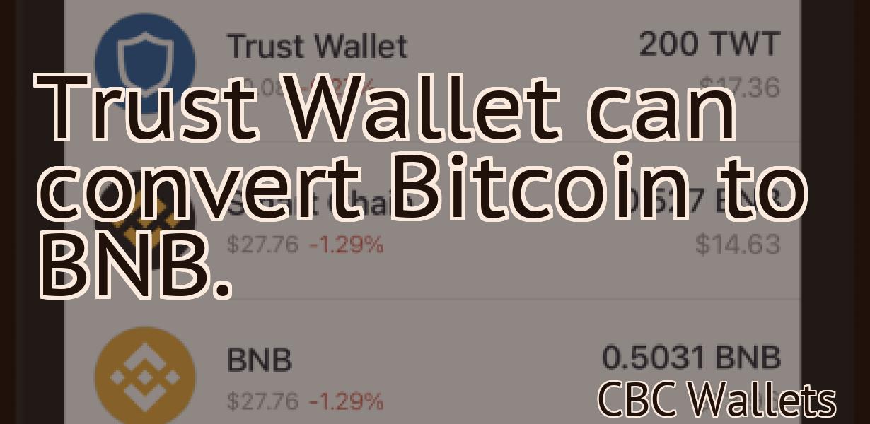 Trust Wallet can convert Bitcoin to BNB.