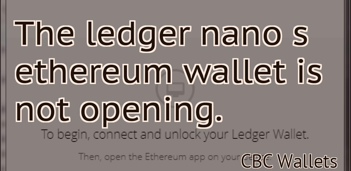 The ledger nano s ethereum wallet is not opening.