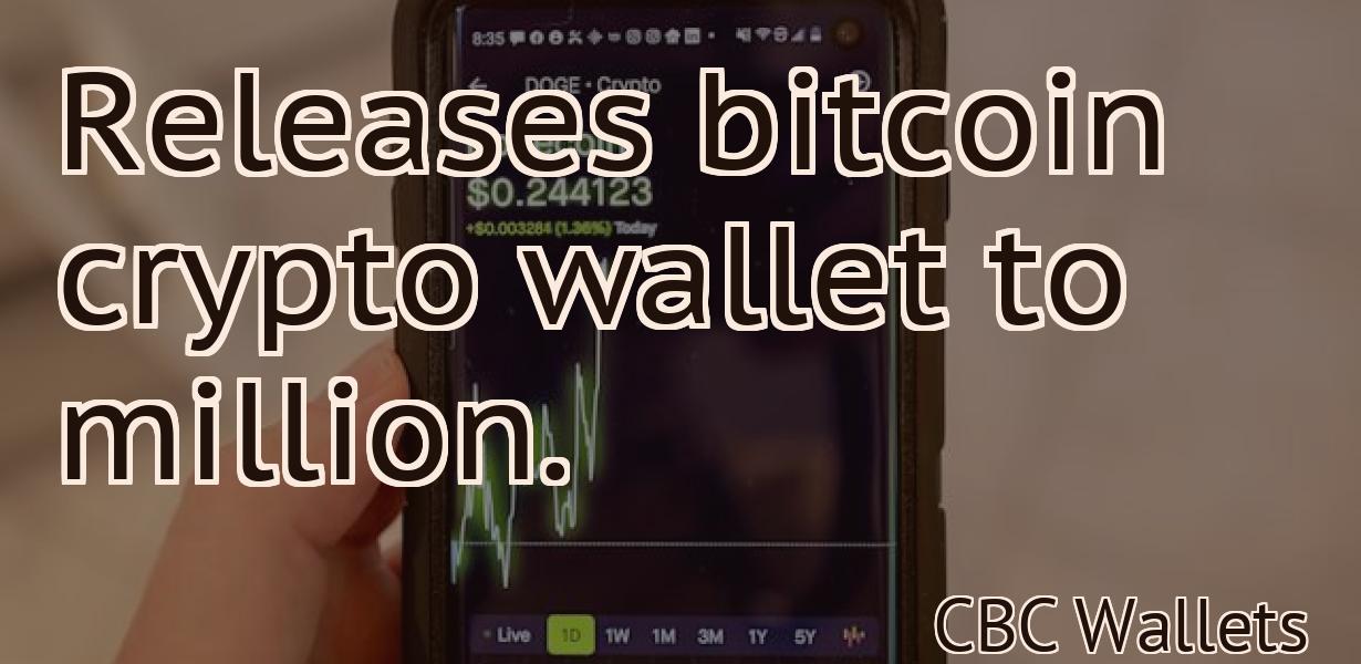 Releases bitcoin crypto wallet to million.