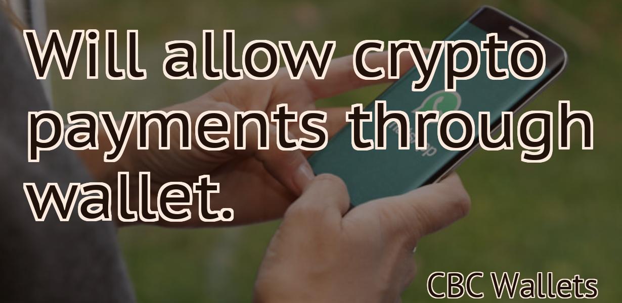 Will allow crypto payments through wallet.
