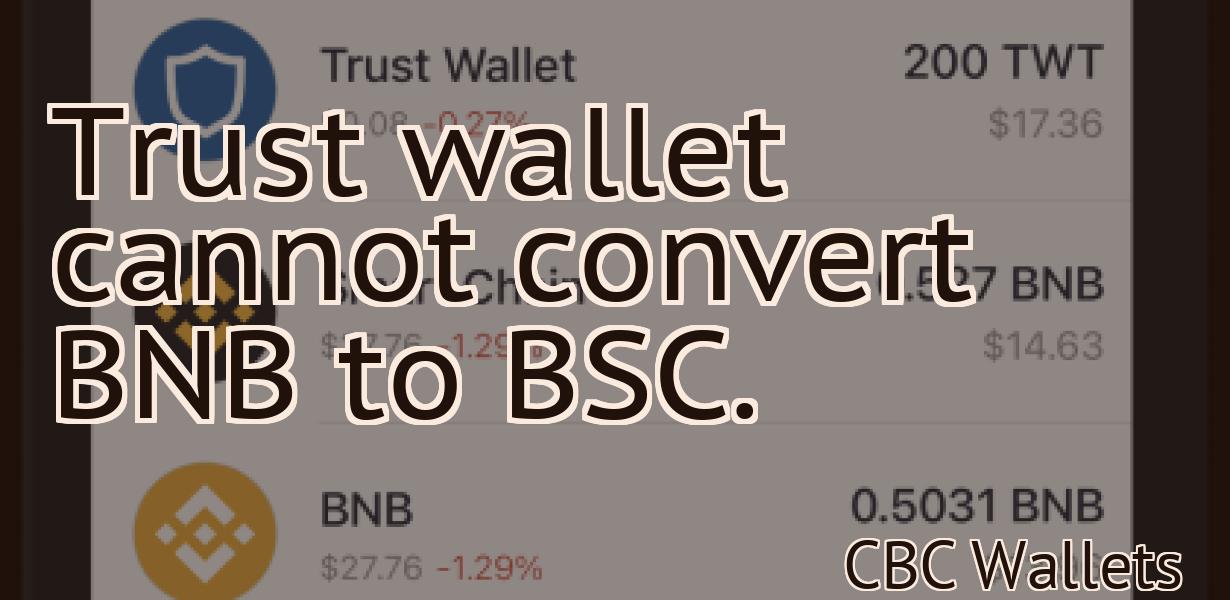 Trust wallet cannot convert BNB to BSC.