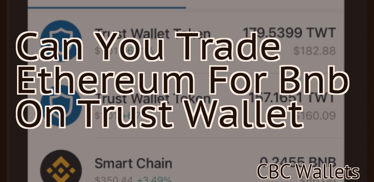 Can You Trade Ethereum For Bnb On Trust Wallet