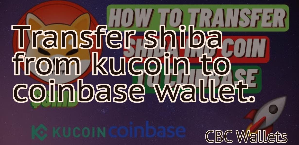 Transfer shiba from kucoin to coinbase wallet.