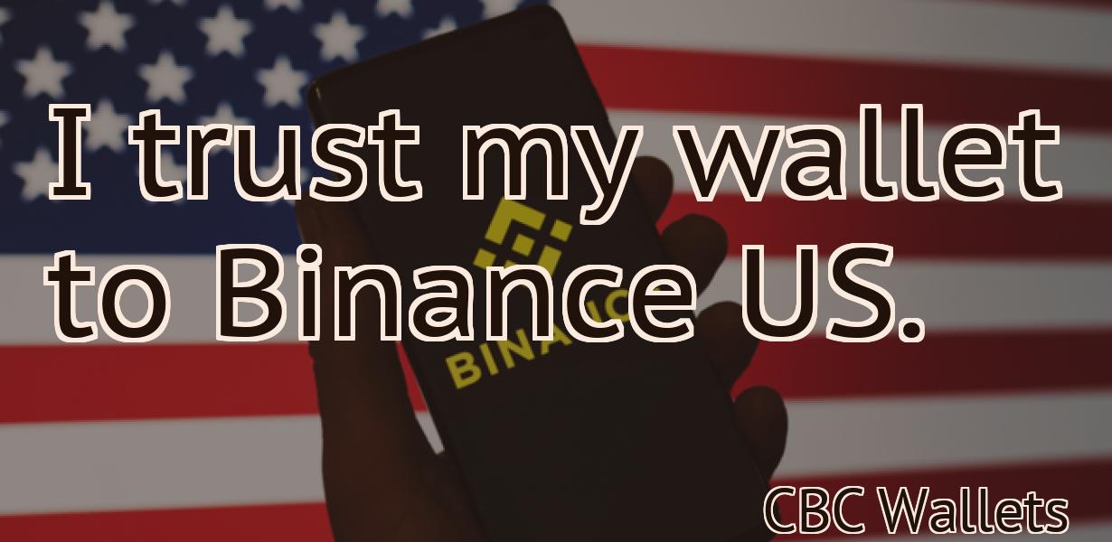 I trust my wallet to Binance US.