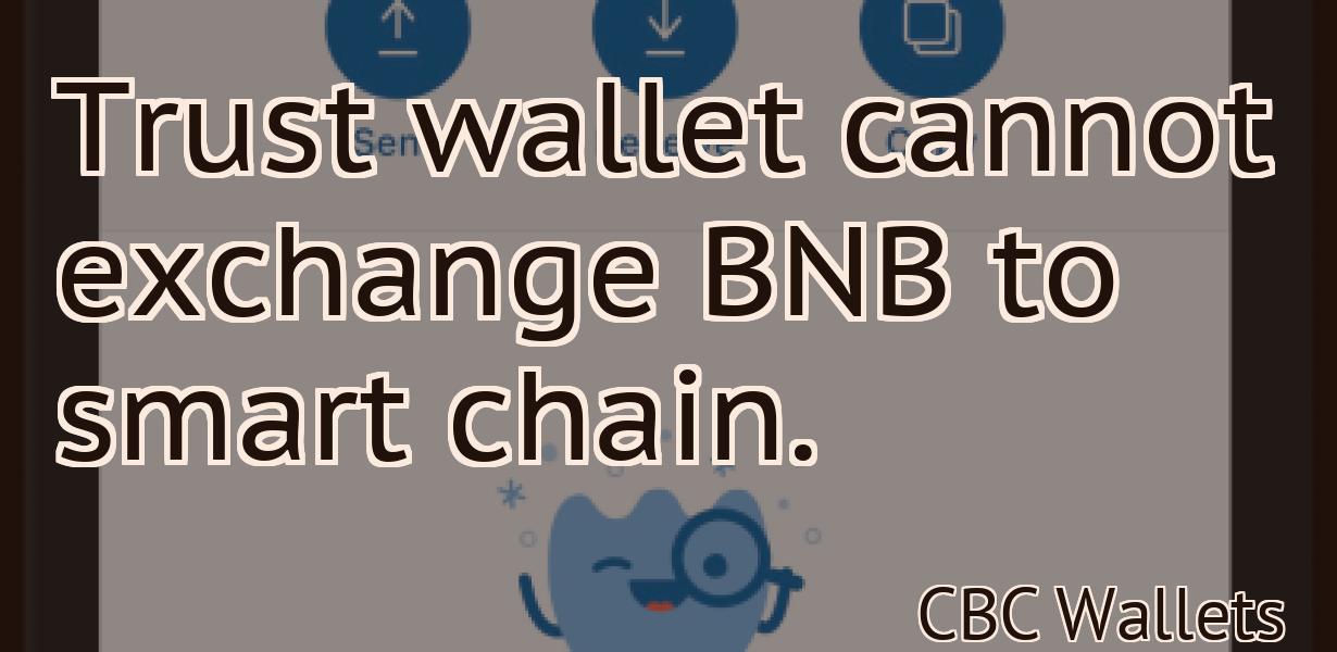 Trust wallet cannot exchange BNB to smart chain.