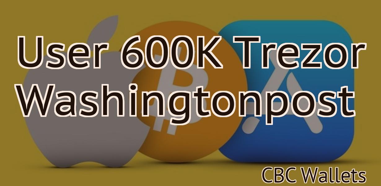 User 600K Trezor Washingtonpost