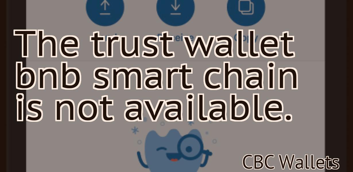 The trust wallet bnb smart chain is not available.