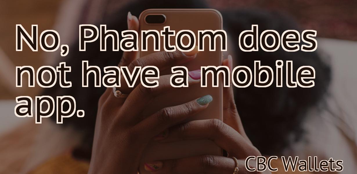No, Phantom does not have a mobile app.