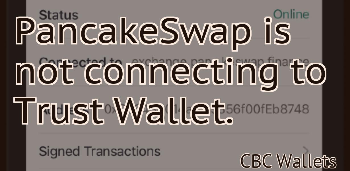 PancakeSwap is not connecting to Trust Wallet.