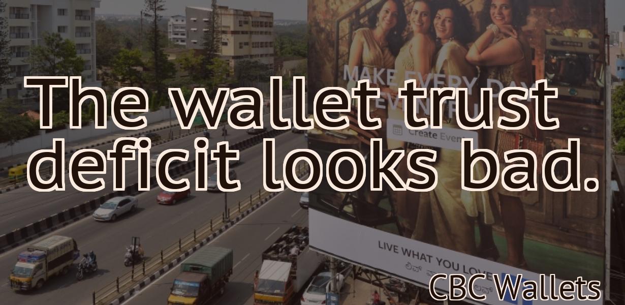 The wallet trust deficit looks bad.