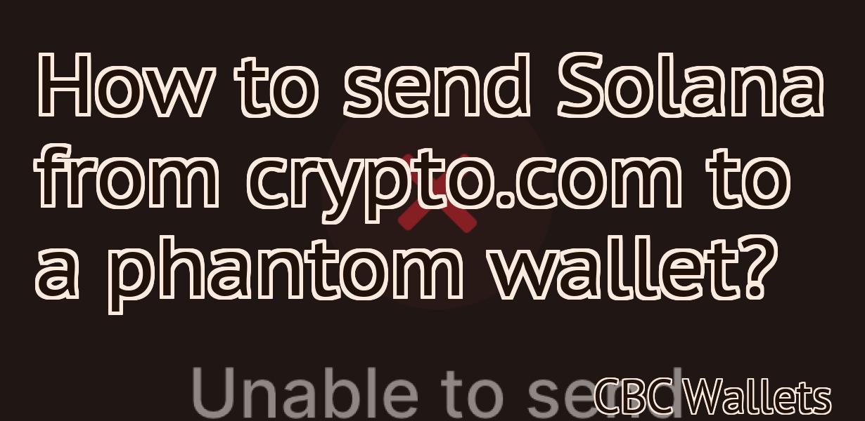 How to send Solana from crypto.com to a phantom wallet?