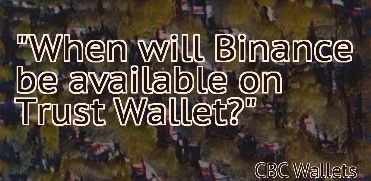 "When will Binance be available on Trust Wallet?"