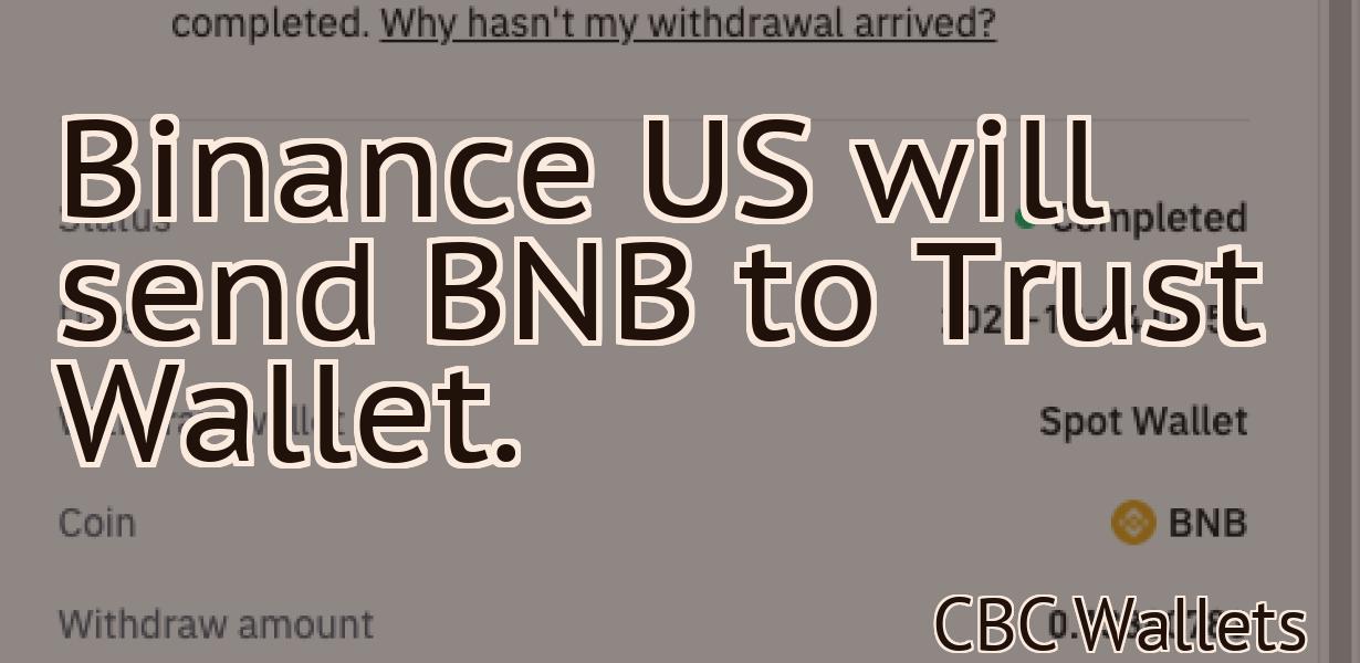 Binance US will send BNB to Trust Wallet.