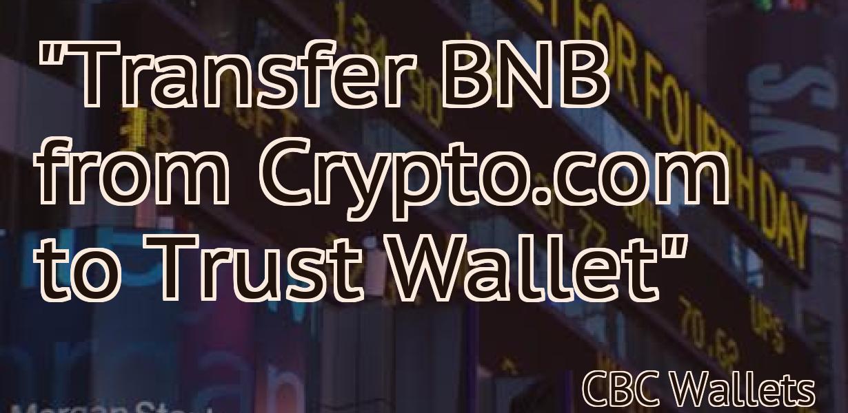 "Transfer BNB from Crypto.com to Trust Wallet"
