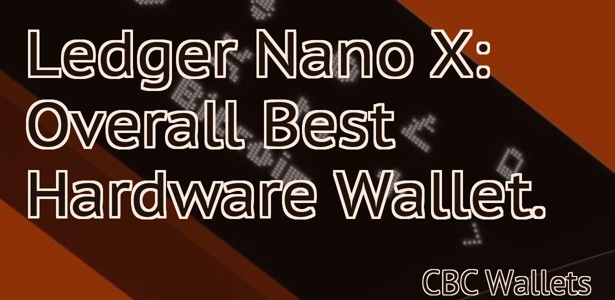 Ledger Nano X: Overall Best Hardware Wallet.