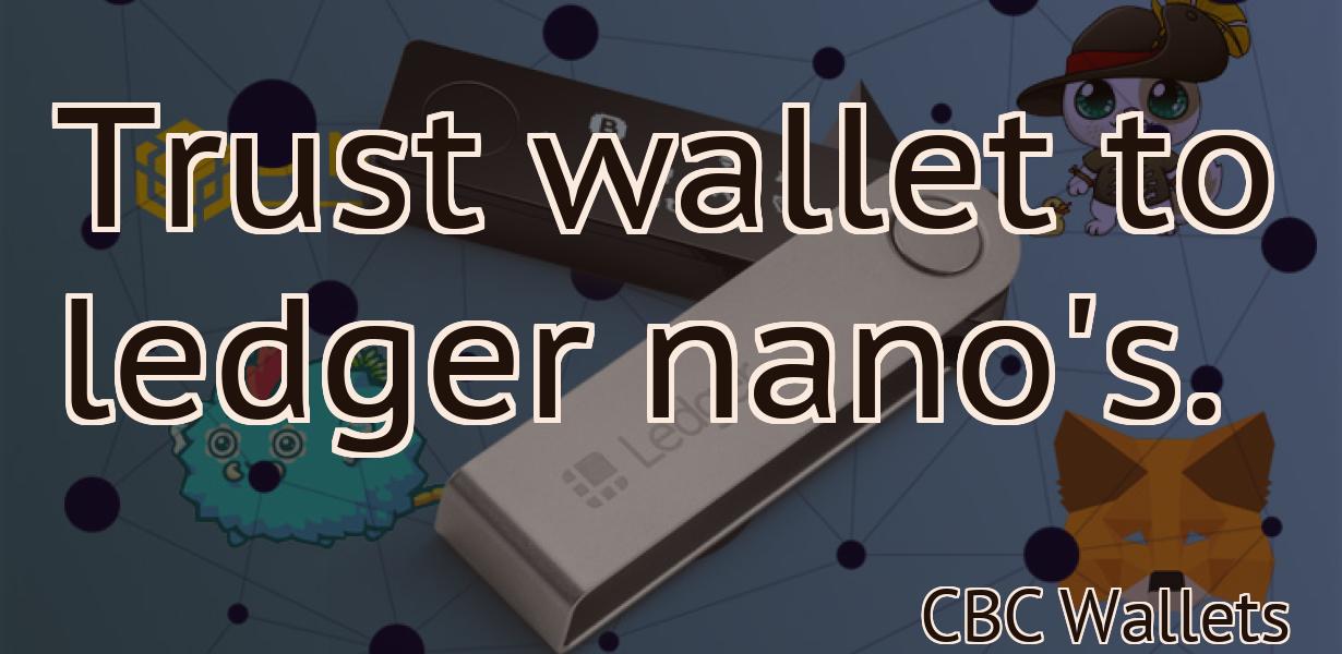 Trust wallet to ledger nano's.