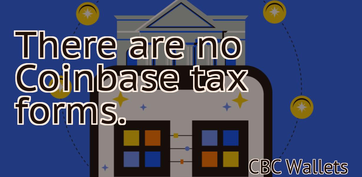 There are no Coinbase tax forms.