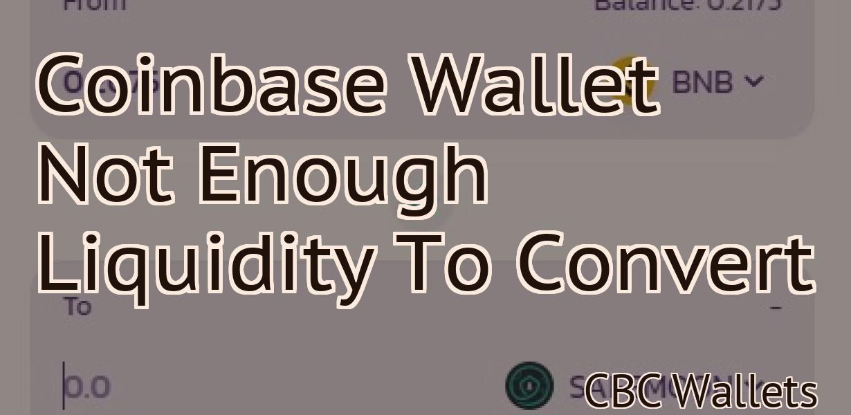 Coinbase Wallet Not Enough Liquidity To Convert