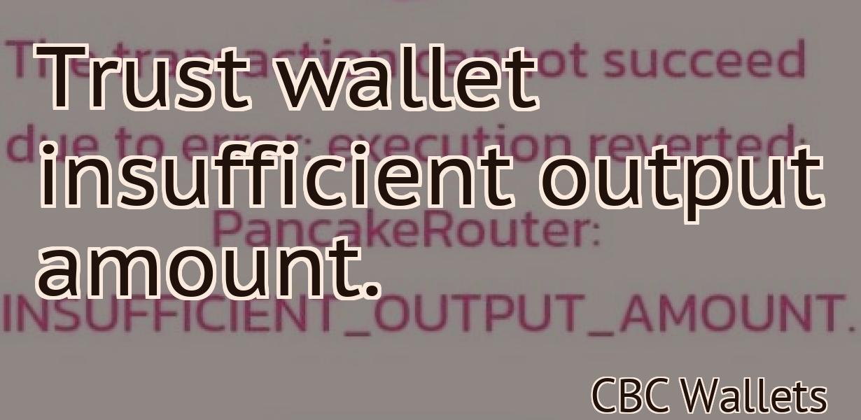 Trust wallet insufficient output amount.