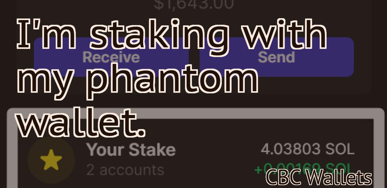 I'm staking with my phantom wallet.