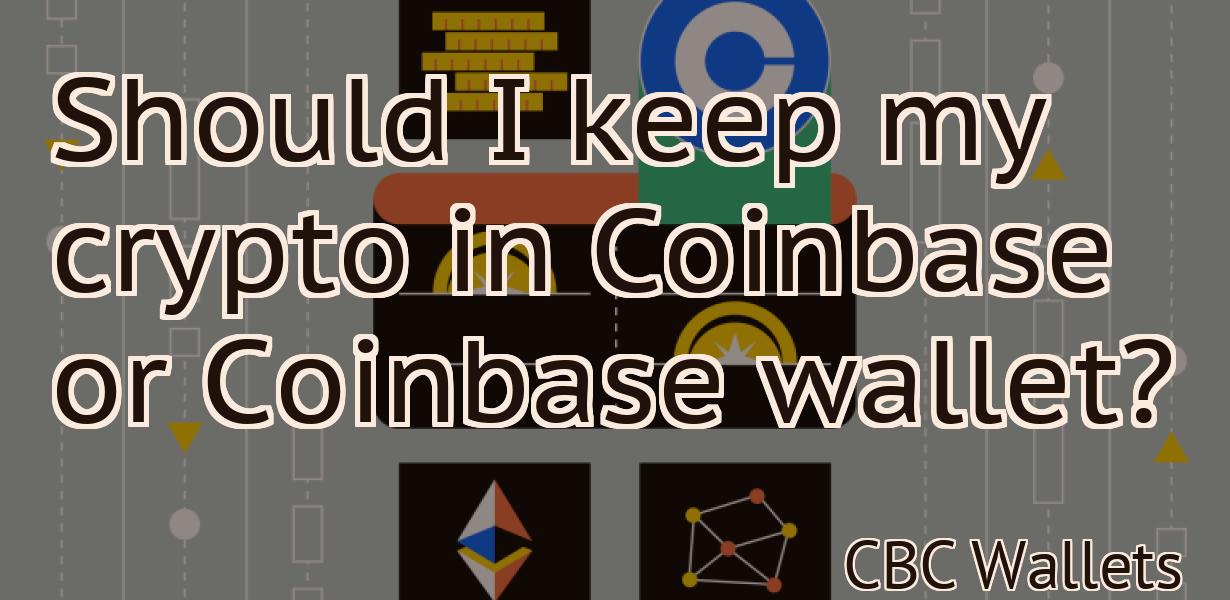 Should I keep my crypto in Coinbase or Coinbase wallet?