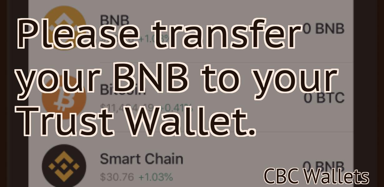 Please transfer your BNB to your Trust Wallet.