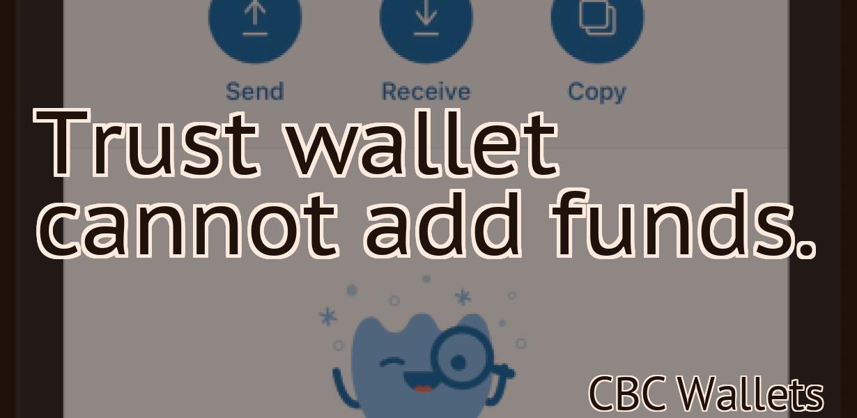 Trust wallet cannot add funds.
