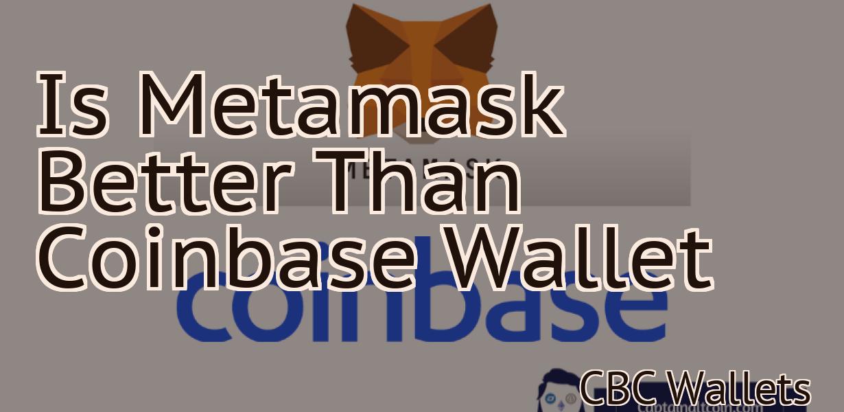 Is Metamask Better Than Coinbase Wallet