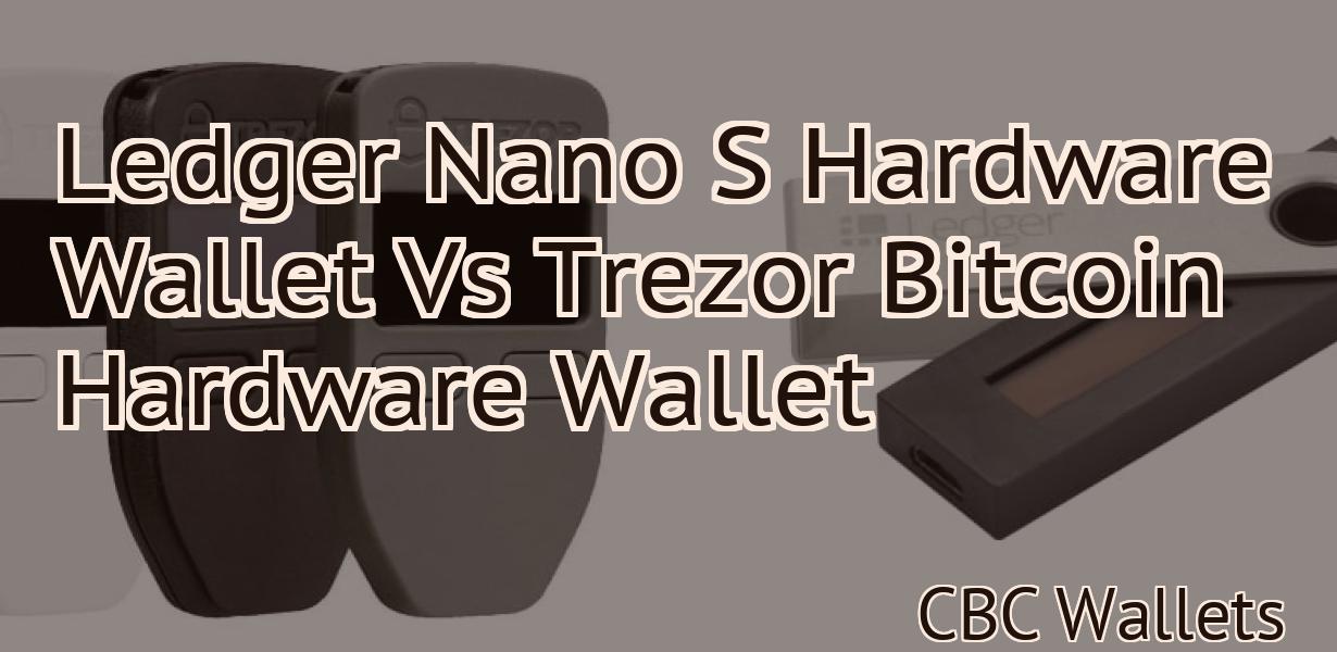 Ledger Nano S Hardware Wallet Vs Trezor Bitcoin Hardware Wallet
