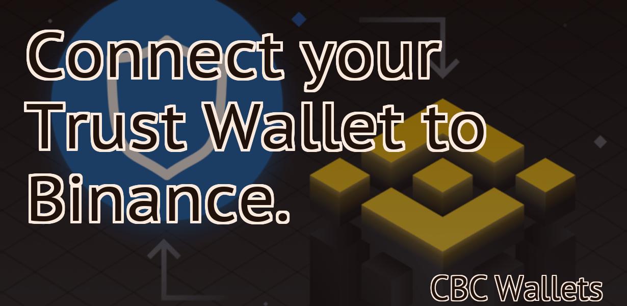 Connect your Trust Wallet to Binance.