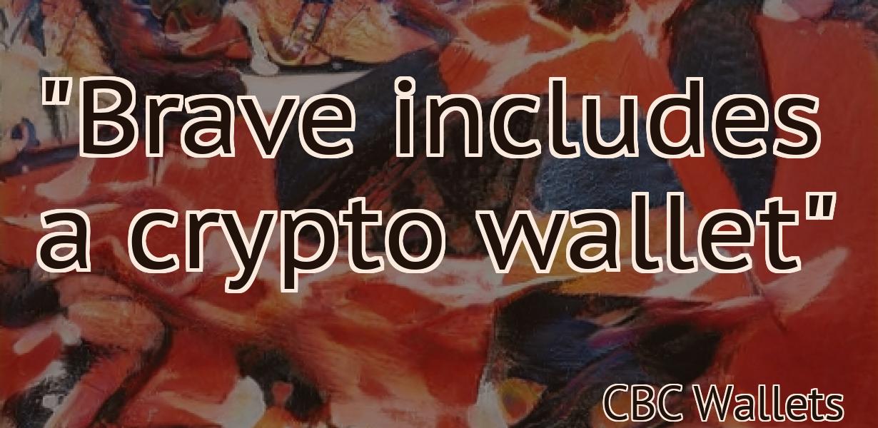 "Brave includes a crypto wallet"