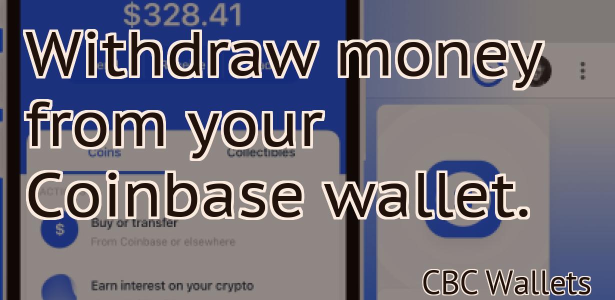 Withdraw money from your Coinbase wallet.
