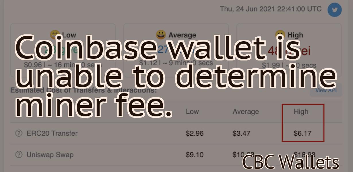 Coinbase wallet is unable to determine miner fee.