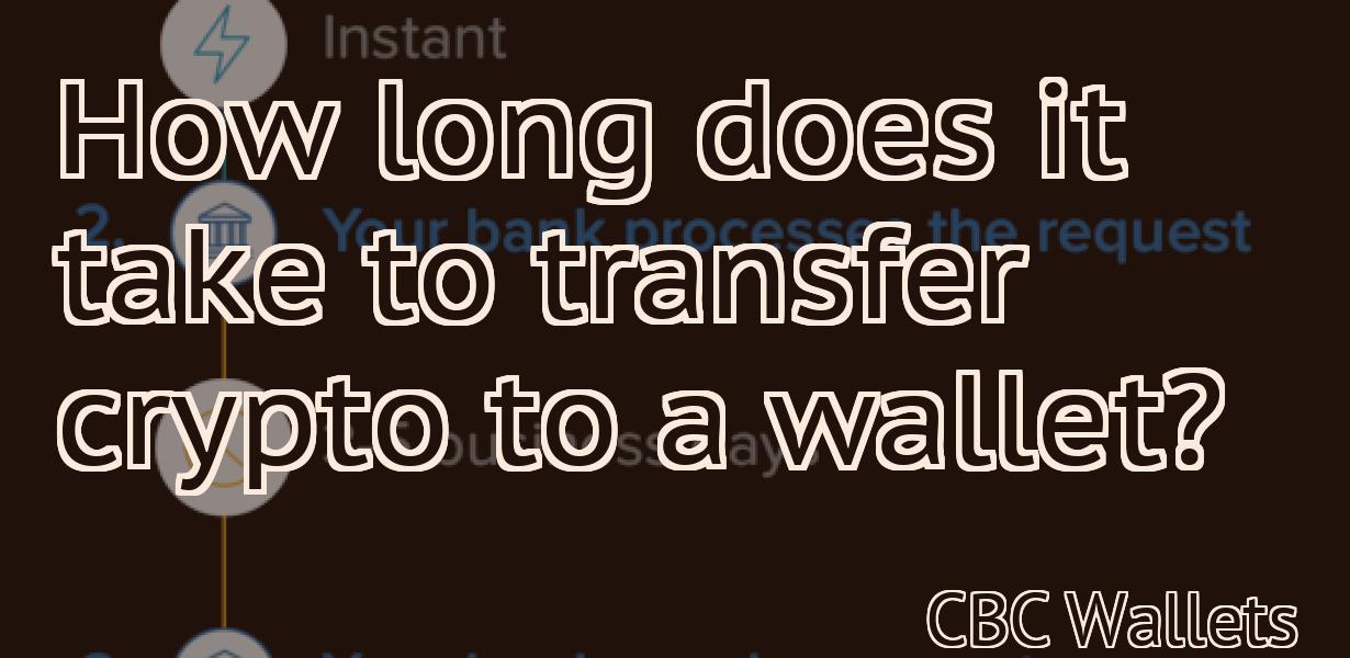 How long does it take to transfer crypto to a wallet?