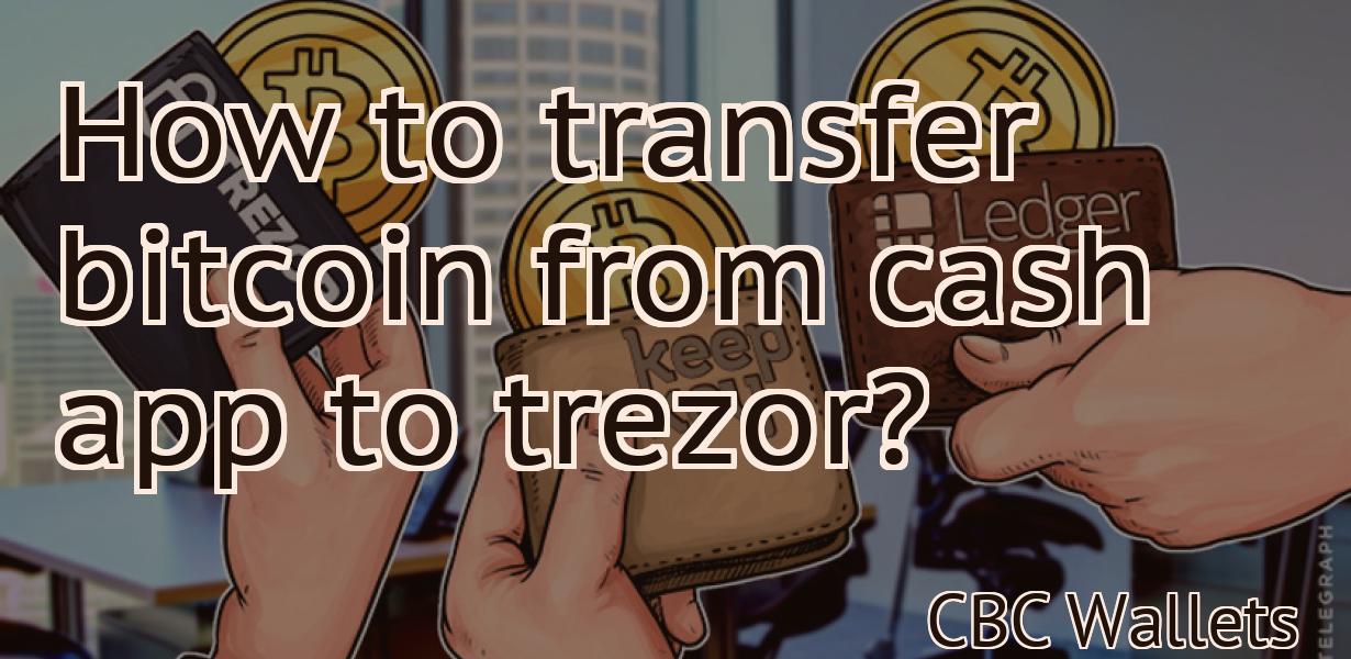 How to transfer bitcoin from cash app to trezor?