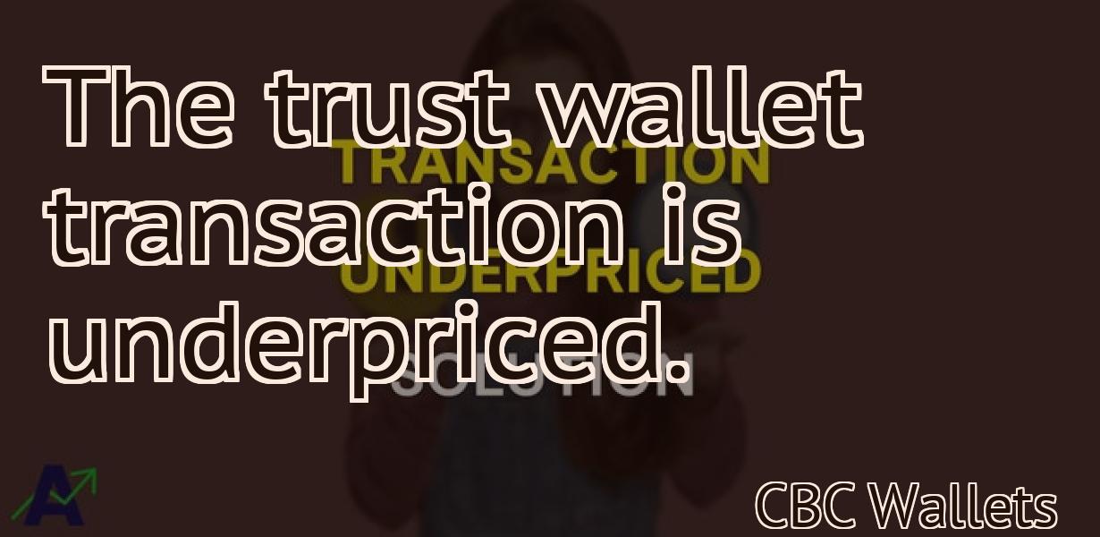 The trust wallet transaction is underpriced.