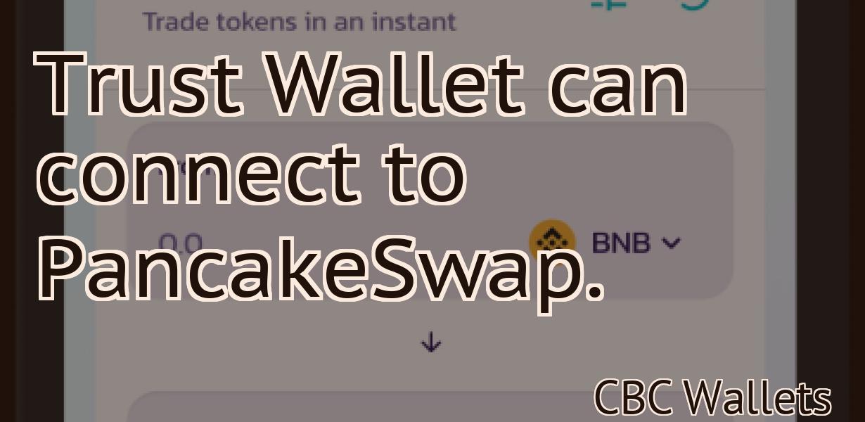 Trust Wallet can connect to PancakeSwap.