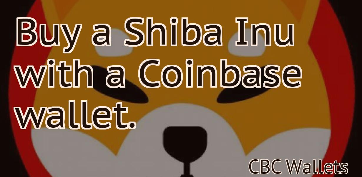 Buy a Shiba Inu with a Coinbase wallet.