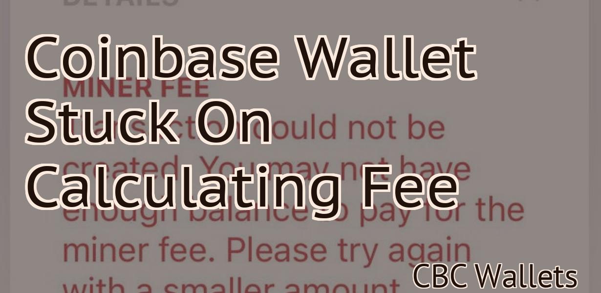 Coinbase Wallet Stuck On Calculating Fee