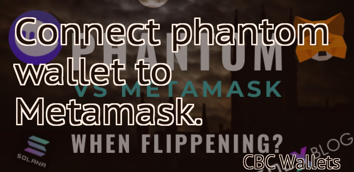 Connect phantom wallet to Metamask.