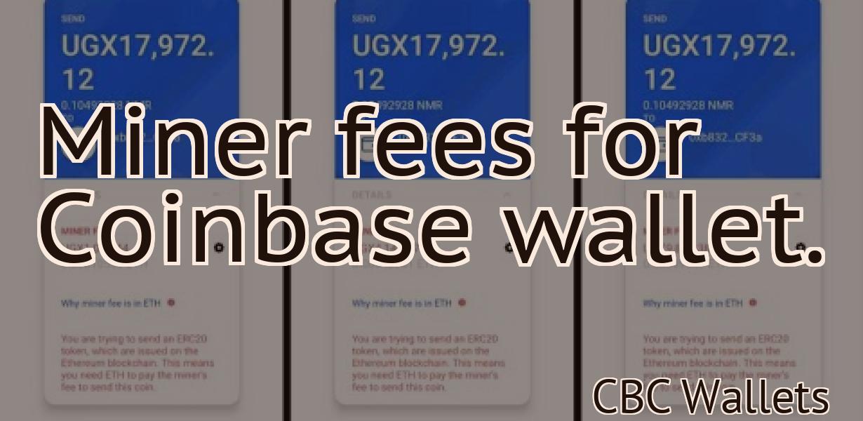 Miner fees for Coinbase wallet.