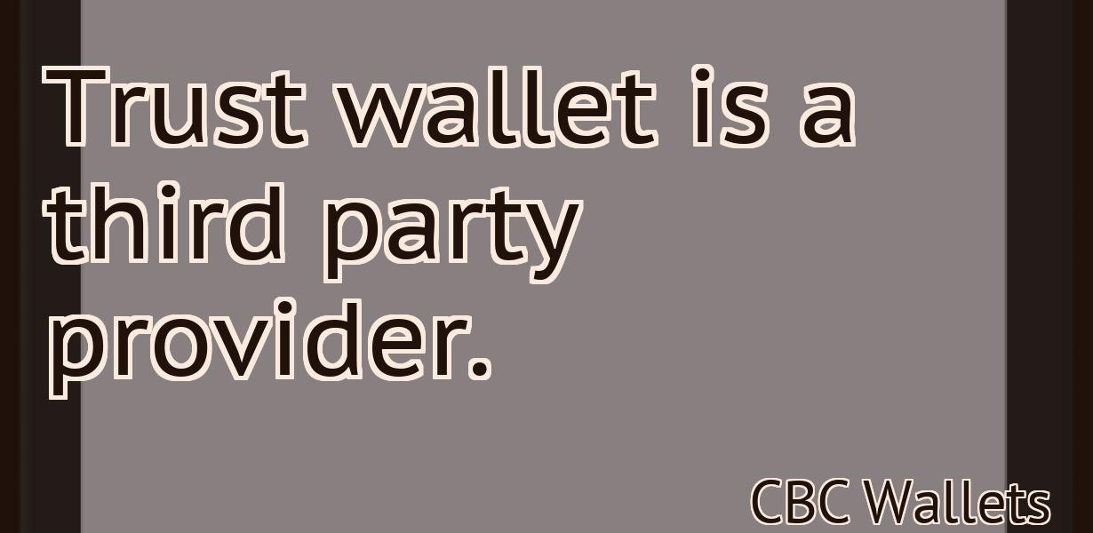 Trust wallet is a third party provider.