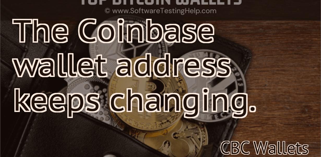 The Coinbase wallet address keeps changing.
