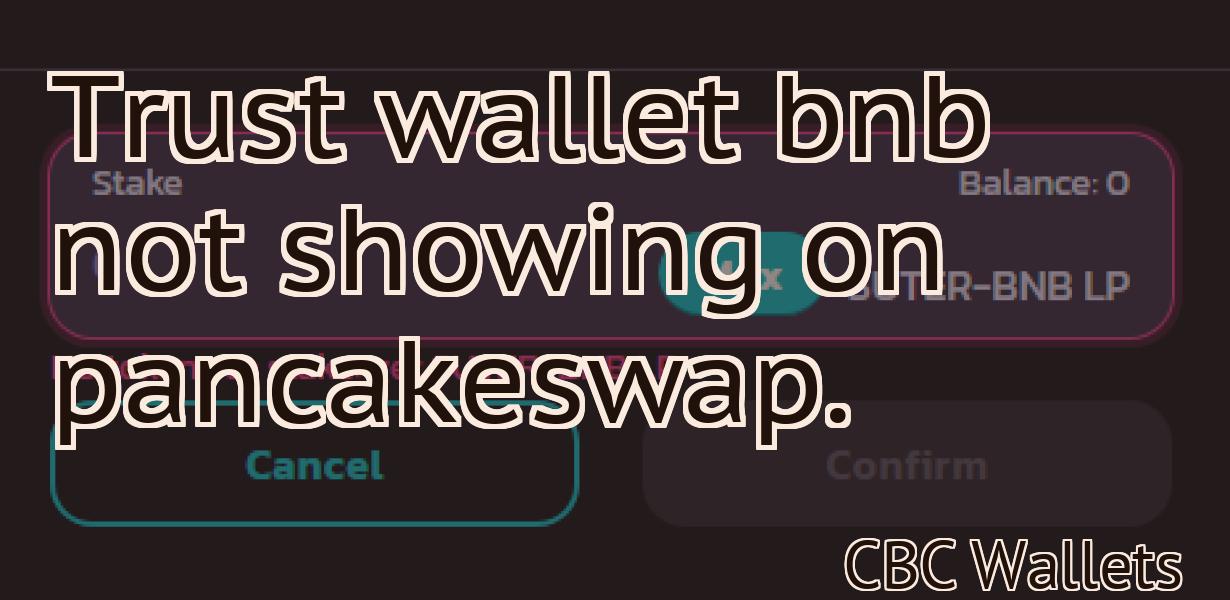 Trust wallet bnb not showing on pancakeswap.
