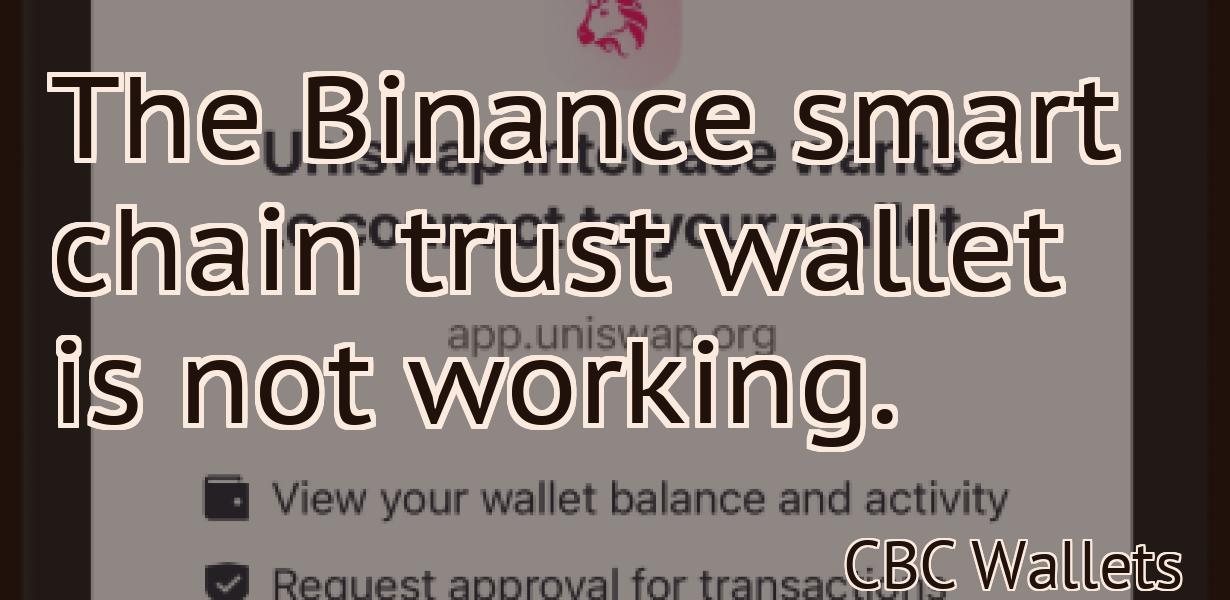 The Binance smart chain trust wallet is not working.